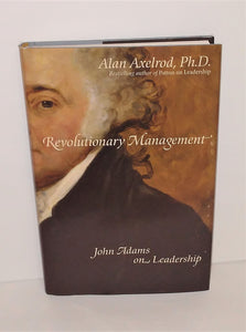 Revolutionary Management - John Adams on Leadership Book by Alan Axelrod , Ph.D. - sandeesmemoriesandcollectibles.com